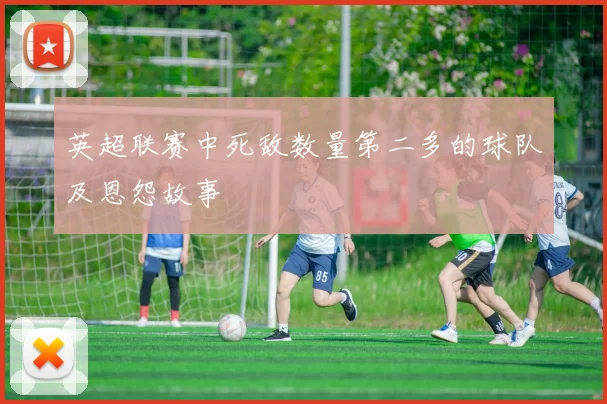 英超联赛中死敌数量第二多的球队及恩怨故事