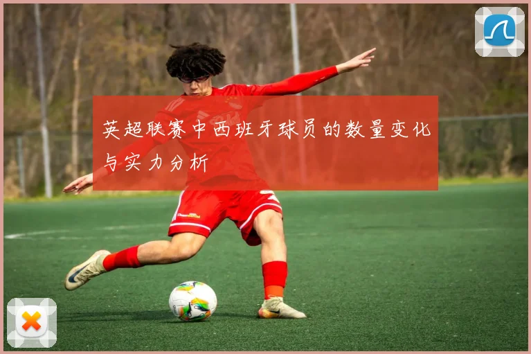 英超联赛中西班牙球员的数量变化与实力分析