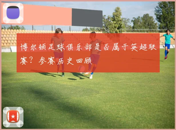 博尔顿足球俱乐部是否属于英超联赛？参赛历史回顾